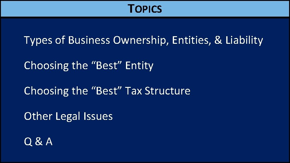 TOPICS Types of Business Ownership, Entities, & Liability Choosing the “Best” Entity Choosing the