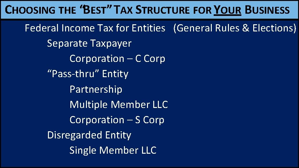 CHOOSING THE “BEST” TAX STRUCTURE FOR YOUR BUSINESS Federal Income Tax for Entities (General