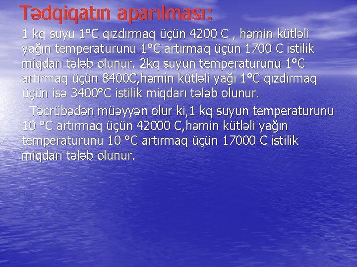 Tədqiqatın aparılması: 1 kq suyu 1°C qızdırmaq üçün 4200 C , həmin kütləli yağın
