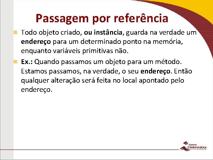 Passagem por referência Todo objeto criado, ou instância, guarda na verdade um endereço para