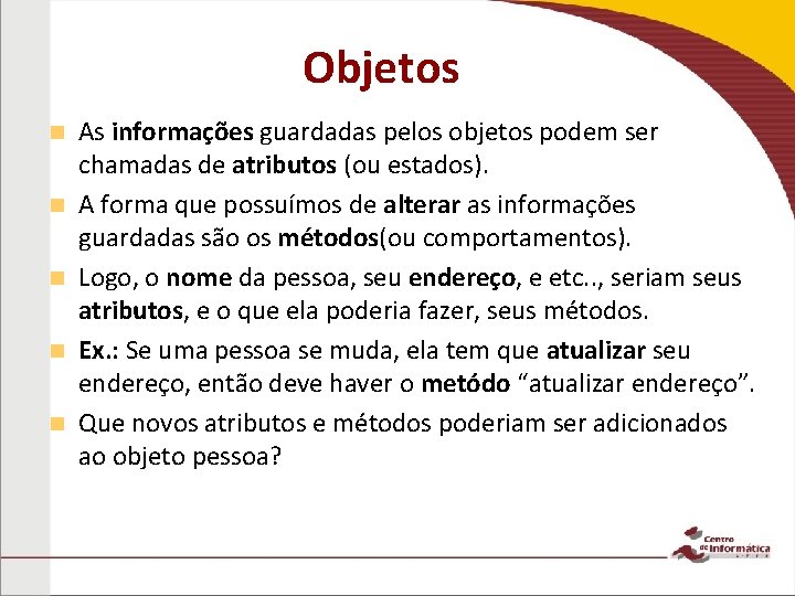 Objetos n n n As informações guardadas pelos objetos podem ser chamadas de atributos