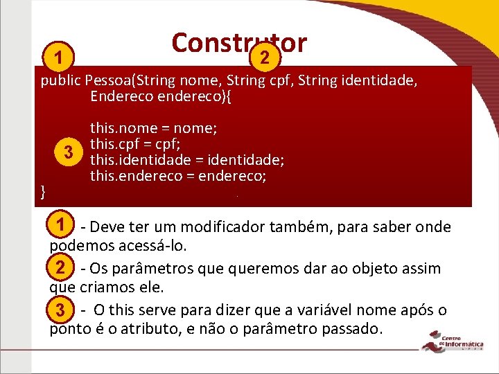 1 Construtor 2 public Pessoa(String nome, String cpf, String identidade, Endereco endereco){ } this.