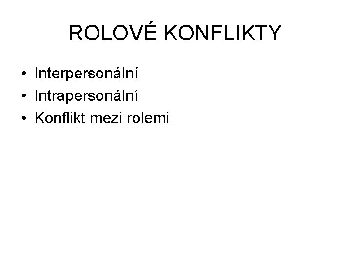 ROLOVÉ KONFLIKTY • Interpersonální • Intrapersonální • Konflikt mezi rolemi 