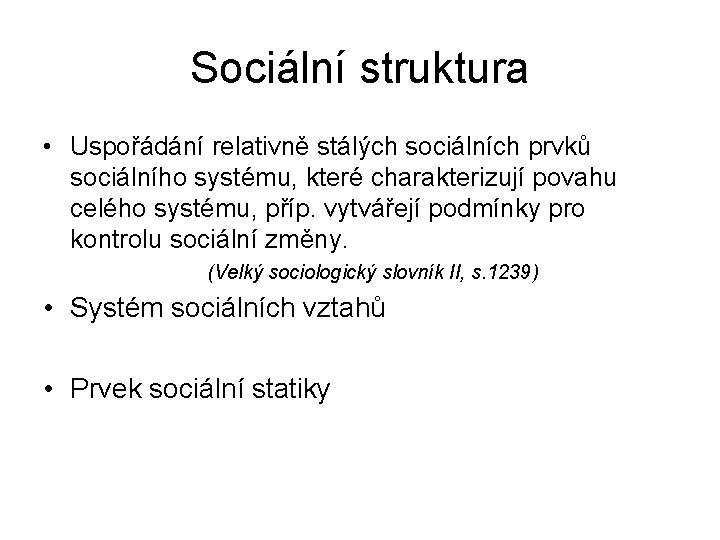 Sociální struktura • Uspořádání relativně stálých sociálních prvků sociálního systému, které charakterizují povahu celého