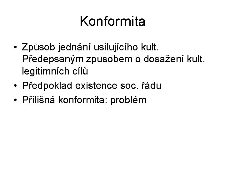 Konformita • Způsob jednání usilujícího kult. Předepsaným způsobem o dosažení kult. legitimních cílů •