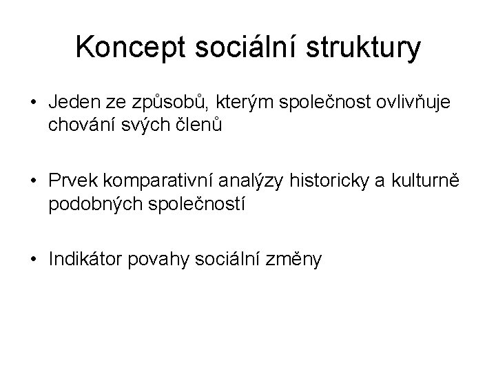 Koncept sociální struktury • Jeden ze způsobů, kterým společnost ovlivňuje chování svých členů •