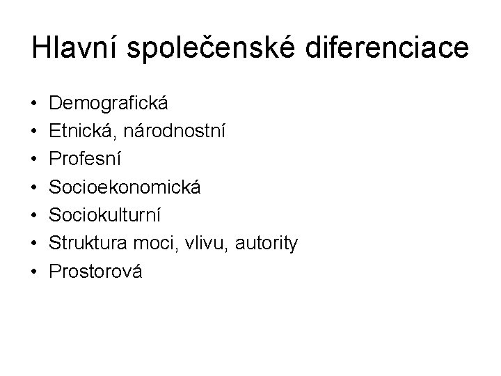 Hlavní společenské diferenciace • • Demografická Etnická, národnostní Profesní Socioekonomická Sociokulturní Struktura moci, vlivu,