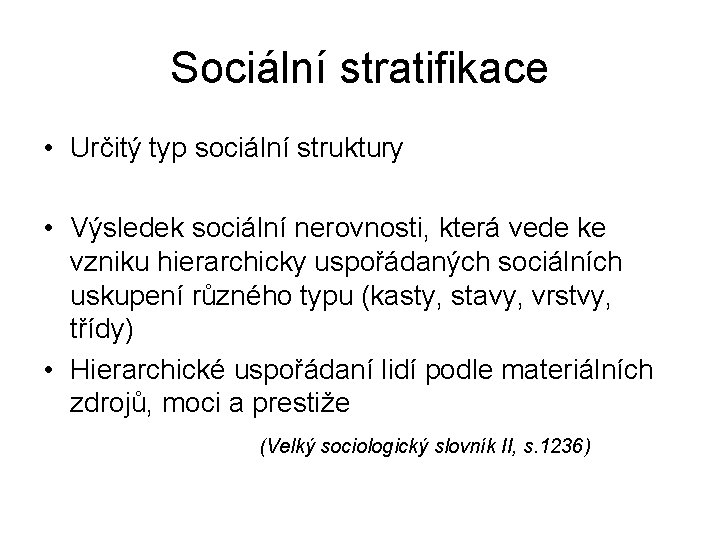 Sociální stratifikace • Určitý typ sociální struktury • Výsledek sociální nerovnosti, která vede ke