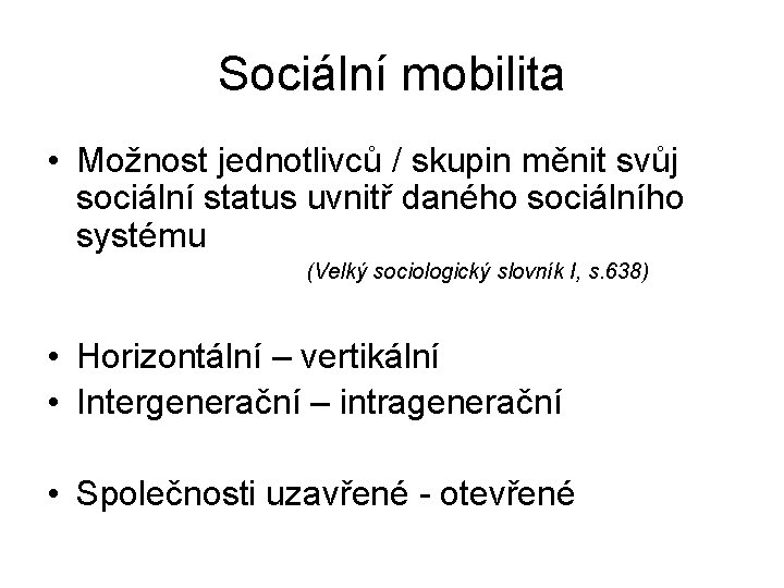 Sociální mobilita • Možnost jednotlivců / skupin měnit svůj sociální status uvnitř daného sociálního