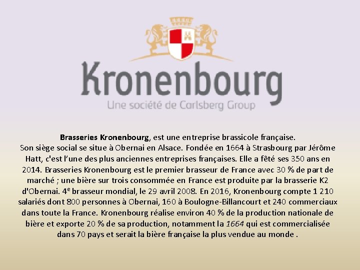 Brasseries Kronenbourg, est une entreprise brassicole française. Son siège social se situe à Obernai