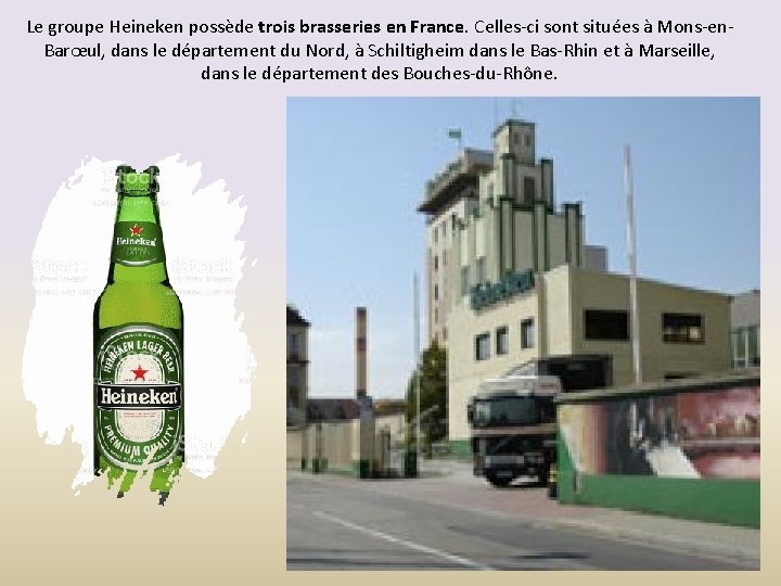 Le groupe Heineken possède trois brasseries en France. Celles-ci sont situées à Mons-en. Barœul,