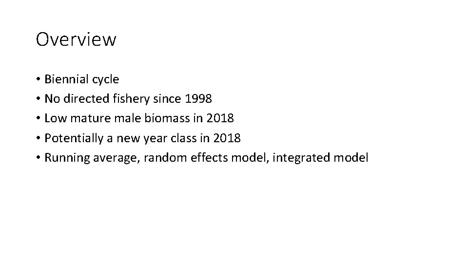 Overview • Biennial cycle • No directed fishery since 1998 • Low mature male
