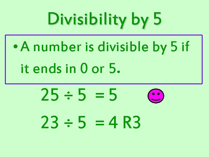 Divisibility by 5 • A number is divisible by 5 if it ends in