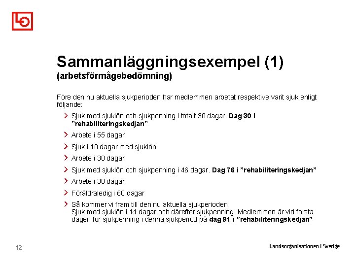 Sammanläggningsexempel (1) (arbetsförmågebedömning) Före den nu aktuella sjukperioden har medlemmen arbetat respektive varit sjuk