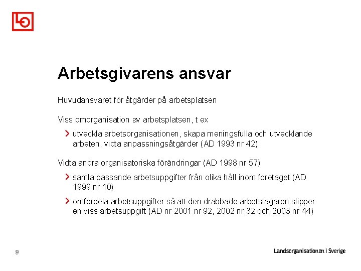 Arbetsgivarens ansvar Huvudansvaret för åtgärder på arbetsplatsen Viss omorganisation av arbetsplatsen, t ex utveckla