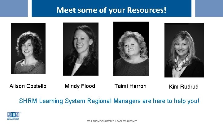 Meet some of your Resources! Alison Costello Mindy Flood Taimi Herron Kim Rudrud SHRM