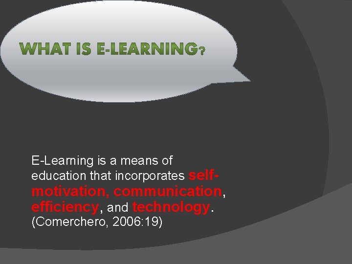 E-Learning is a means of education that incorporates self- motivation, communication, efficiency, and technology.