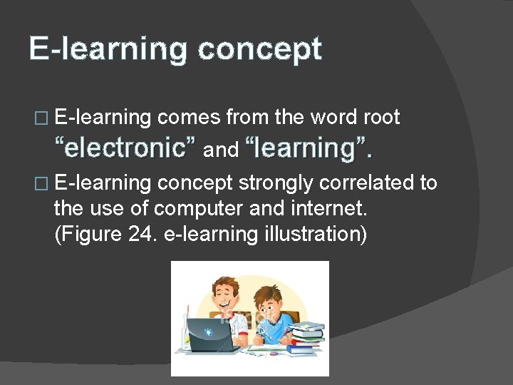 E-learning concept � E-learning comes from the word root “electronic” and “learning”. � E-learning