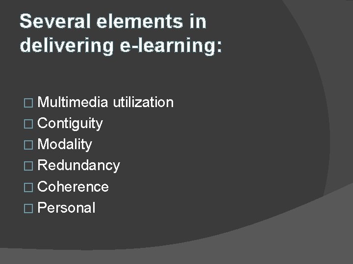 Several elements in delivering e-learning: � Multimedia utilization � Contiguity � Modality � Redundancy