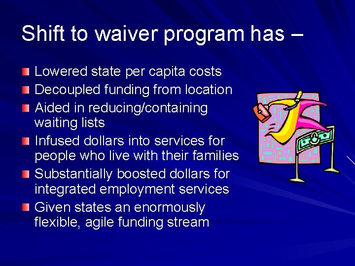 Shift to waiver program has – Lowered state per capita costs Decoupled funding from