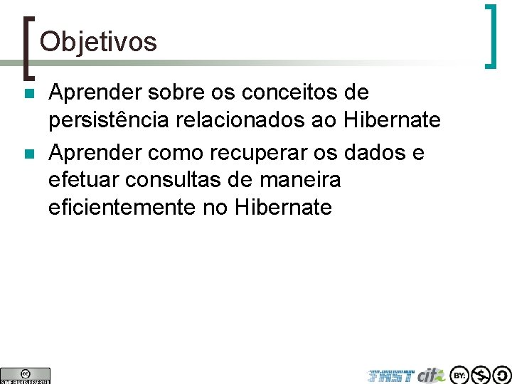 Objetivos n n Aprender sobre os conceitos de persistência relacionados ao Hibernate Aprender como