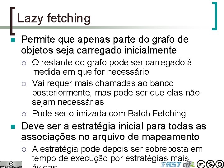 Lazy fetching n Permite que apenas parte do grafo de objetos seja carregado inicialmente