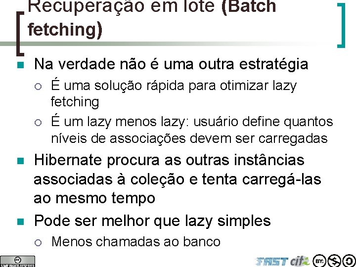 Recuperação em lote (Batch fetching) n Na verdade não é uma outra estratégia ¡