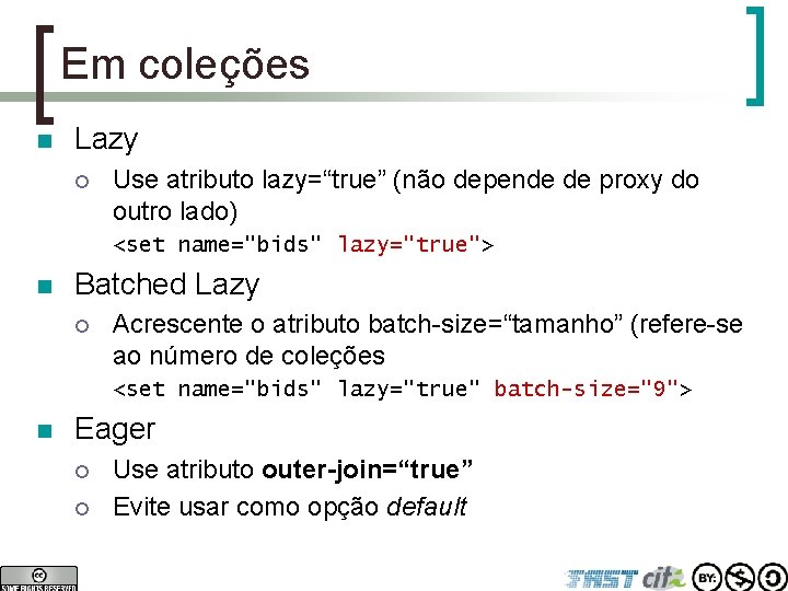 Em coleções n Lazy ¡ Use atributo lazy=“true” (não depende de proxy do outro