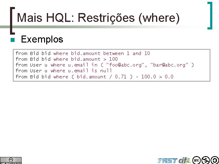 Mais HQL: Restrições (where) n Exemplos from from Bid bid where bid. amount between