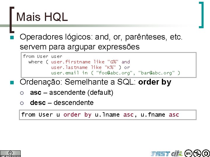 Mais HQL n Operadores lógicos: and, or, parênteses, etc. servem para argupar expressões from