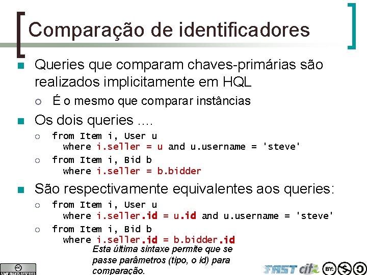 Comparação de identificadores n Queries que comparam chaves-primárias são realizados implicitamente em HQL ¡