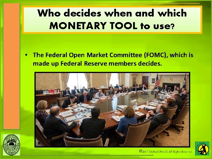 Who decides when and which MONETARY TOOL to use? • The Federal Open Market