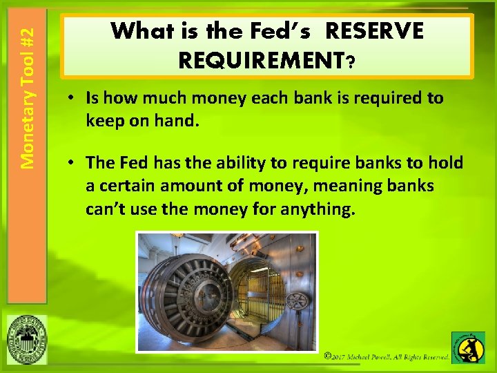 Monetary Tool #2 What is the Fed’s RESERVE REQUIREMENT? • Is how much money