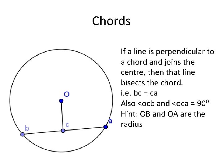 Chords If a line is perpendicular to a chord and joins the centre, then