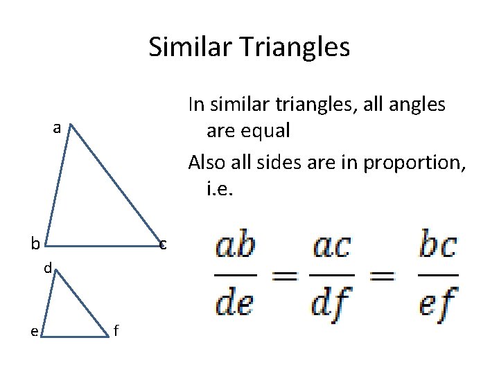 Similar Triangles In similar triangles, all angles are equal Also all sides are in