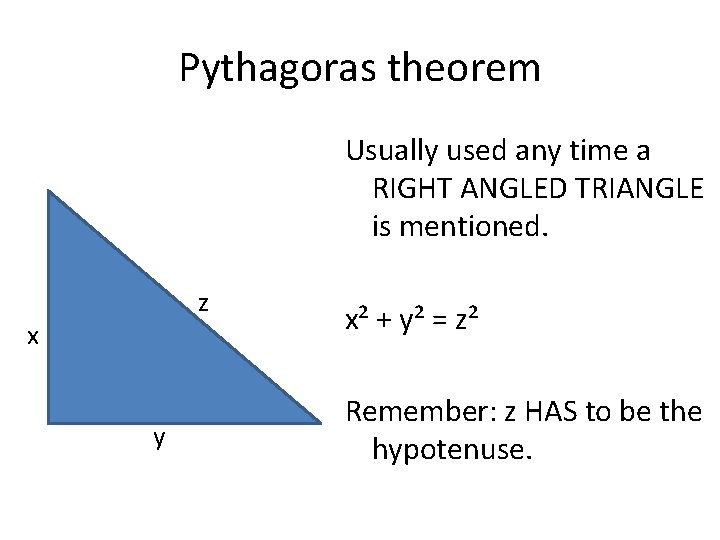 Pythagoras theorem Usually used any time a RIGHT ANGLED TRIANGLE is mentioned. z x