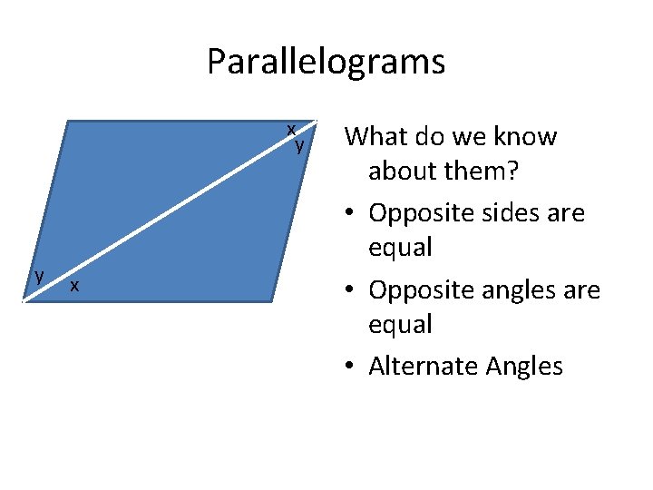 Parallelograms x y y x What do we know about them? • Opposite sides