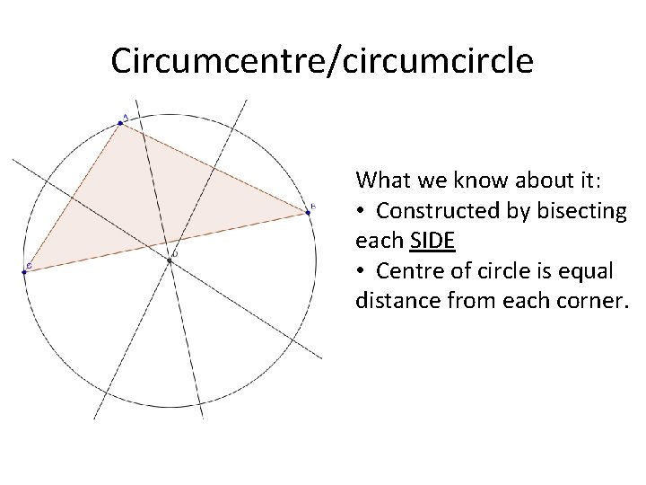Circumcentre/circumcircle What we know about it: • Constructed by bisecting each SIDE • Centre