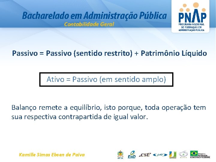 Contabilidade Geral Passivo = Passivo (sentido restrito) + Patrimônio Líquido Ativo = Passivo (em