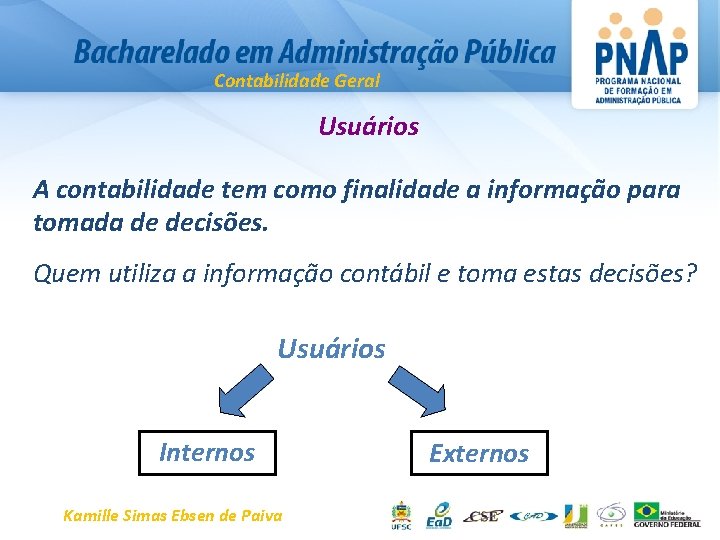 Contabilidade Geral Usuários A contabilidade tem como finalidade a informação para tomada de decisões.