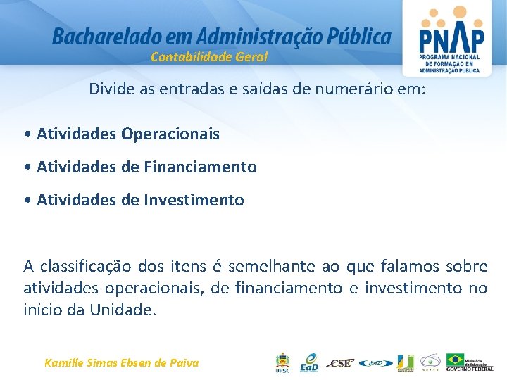 Contabilidade Geral Divide as entradas e saídas de numerário em: • Atividades Operacionais •