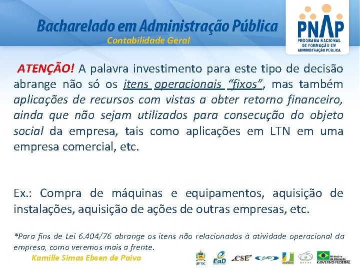 Contabilidade Geral ATENÇÃO! A palavra investimento para este tipo de decisão abrange não só