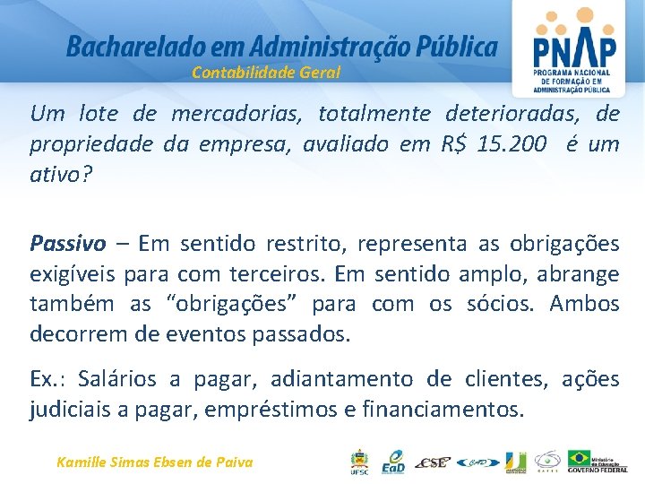 Contabilidade Geral Um lote de mercadorias, totalmente deterioradas, de propriedade da empresa, avaliado em