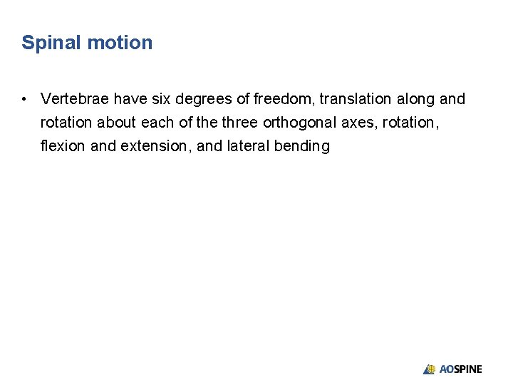 Spinal motion • Vertebrae have six degrees of freedom, translation along and rotation about