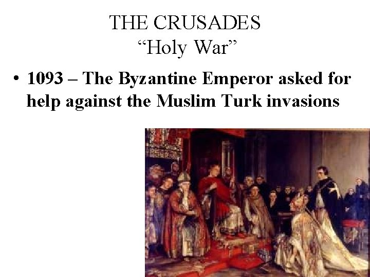 THE CRUSADES “Holy War” • 1093 – The Byzantine Emperor asked for help against