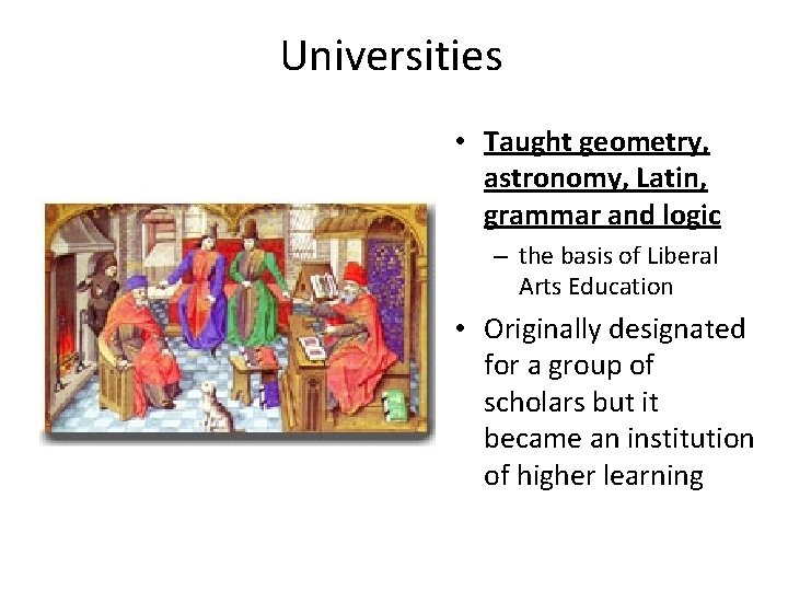 Universities • Taught geometry, astronomy, Latin, grammar and logic – the basis of Liberal