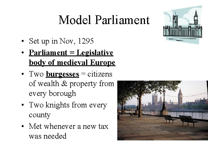 Model Parliament • Set up in Nov, 1295 • Parliament = Legislative body of