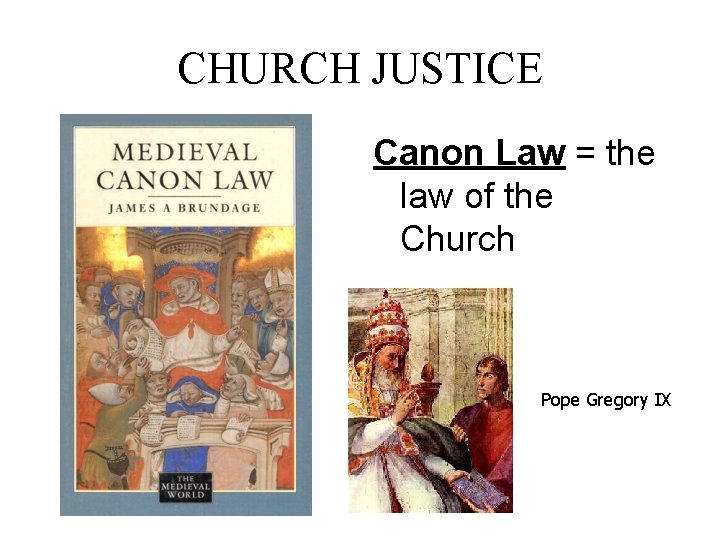 CHURCH JUSTICE Canon Law = the law of the Church Pope Gregory IX 
