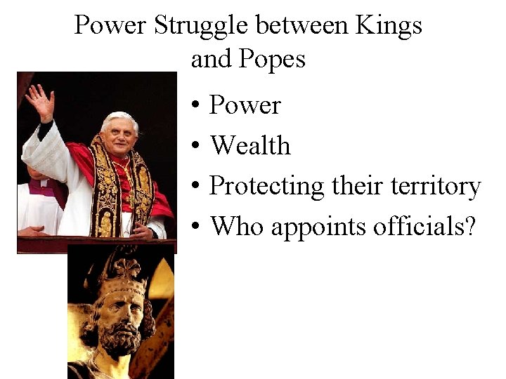 Power Struggle between Kings and Popes • • Power Wealth Protecting their territory Who