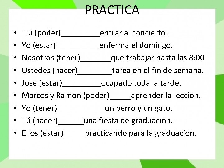 PRACTICA • • • Tú (poder)_____entrar al concierto. Yo (estar)_____enferma el domingo. Nosotros (tener)_______que